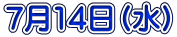 7月14日(水)
